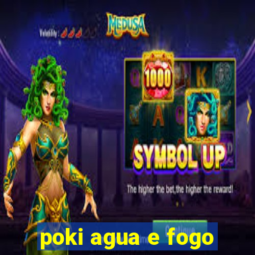 poki agua e fogo